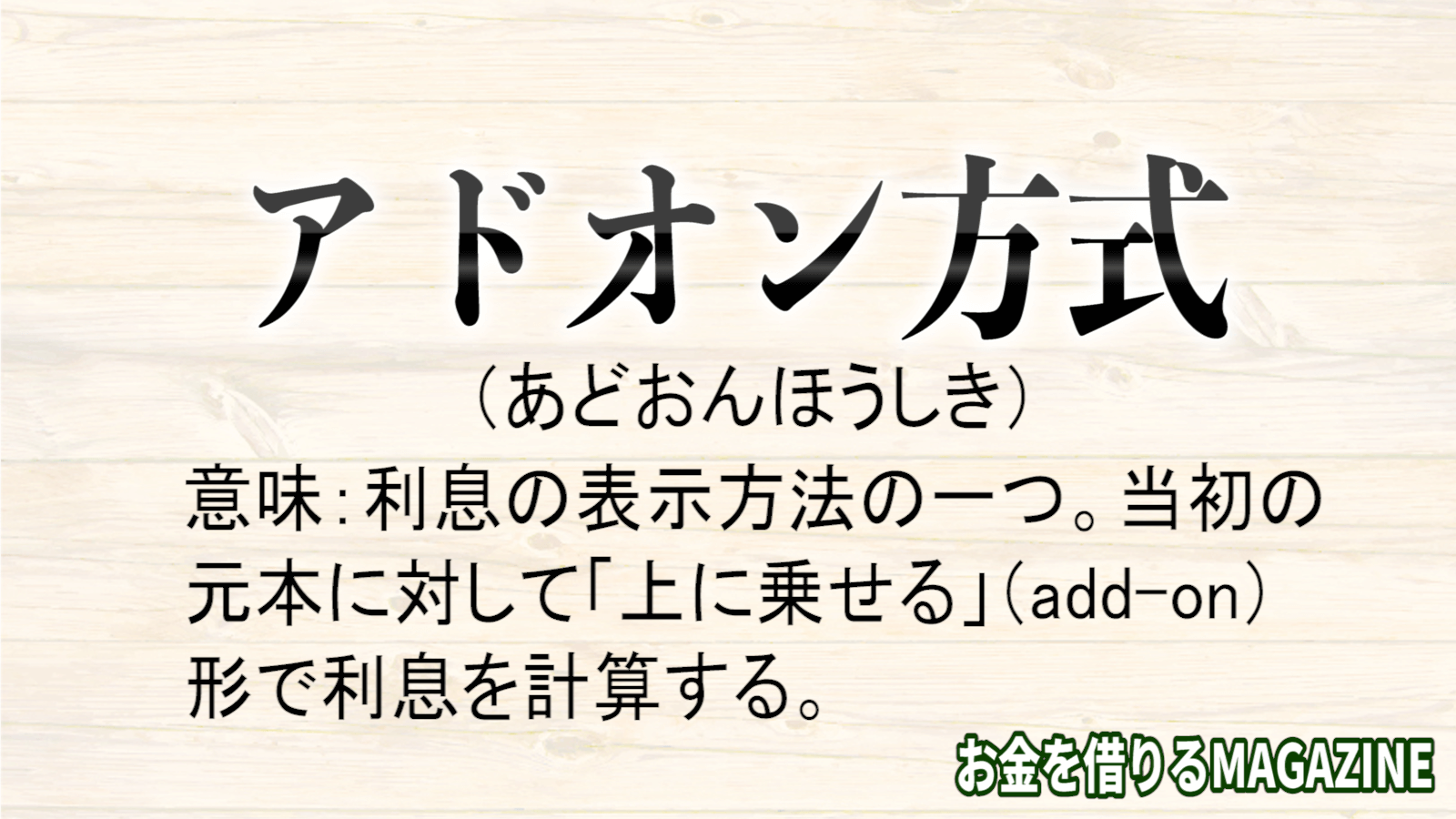 アドオン方式（あどおんほうしき）意味、利息の表示方法の一つ。当初の元本に対して「上に乗せる」（add-on）形で利息を計算する