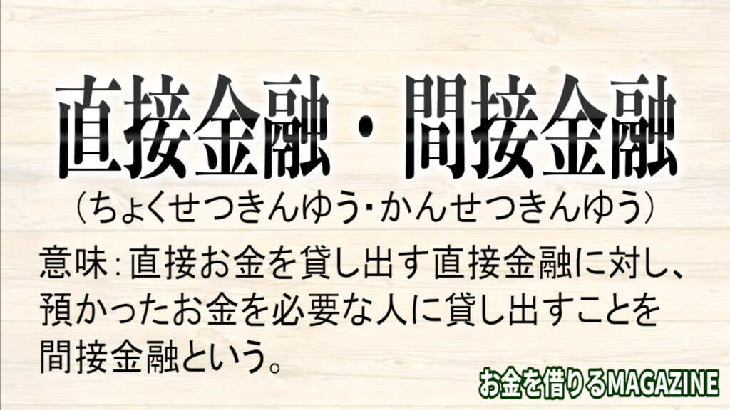 直接お金を貸し出す直接金融に対し、 預かったお金を必要な人に貸し出すことを 間接金融という。