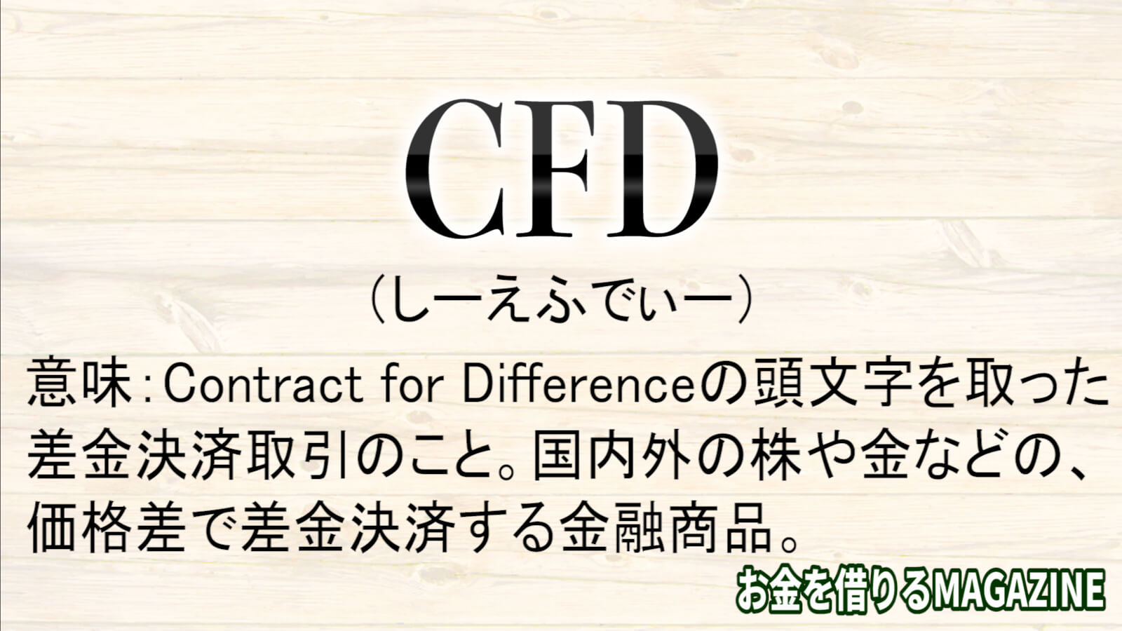 CFDとは、Contract for Differenceの頭文字を取った 差金決済取引のこと。国内外の株や金などの、 価格差で差金決済する金融商品。